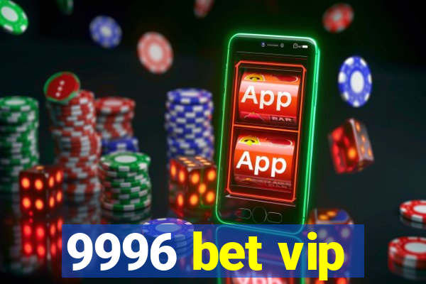 9996 bet vip